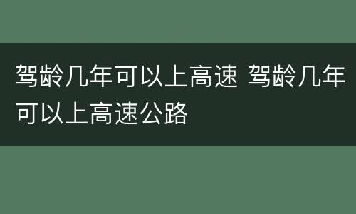 驾龄几年可以上高速 驾龄几年可以上高速公路