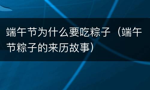 端午节为什么要吃粽子（端午节粽子的来历故事）