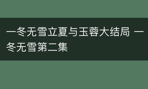 一冬无雪立夏与玉蓉大结局 一冬无雪第二集