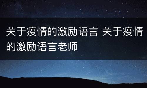 关于疫情的激励语言 关于疫情的激励语言老师