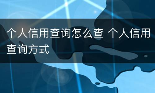 个人信用查询怎么查 个人信用查询方式