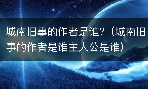 城南旧事的作者是谁?（城南旧事的作者是谁主人公是谁）