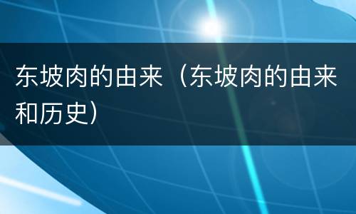 东坡肉的由来（东坡肉的由来和历史）