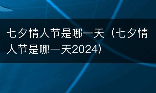 七夕情人节是哪一天（七夕情人节是哪一天2024）