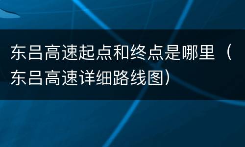 东吕高速起点和终点是哪里（东吕高速详细路线图）