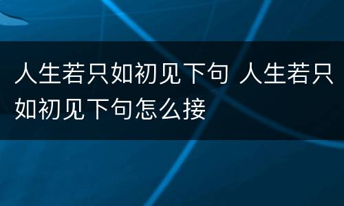 人生若只如初见下句 人生若只如初见下句怎么接