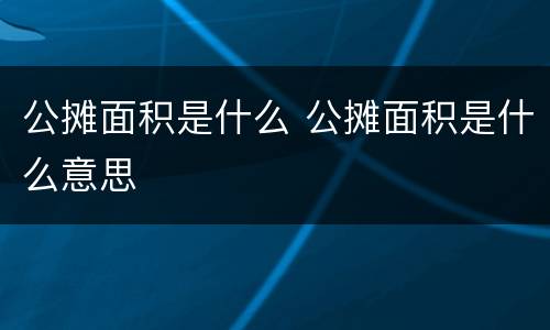 公摊面积是什么 公摊面积是什么意思