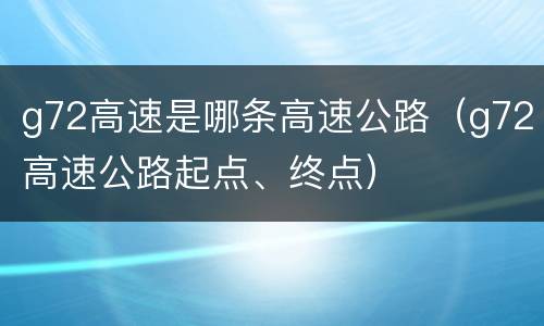 g72高速是哪条高速公路（g72高速公路起点、终点）