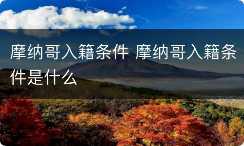 摩纳哥入籍条件 摩纳哥入籍条件是什么