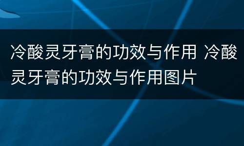 冷酸灵牙膏的功效与作用 冷酸灵牙膏的功效与作用图片