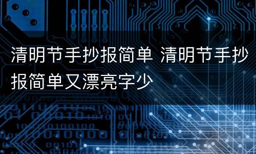 清明节手抄报简单 清明节手抄报简单又漂亮字少