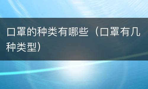 口罩的种类有哪些（口罩有几种类型）