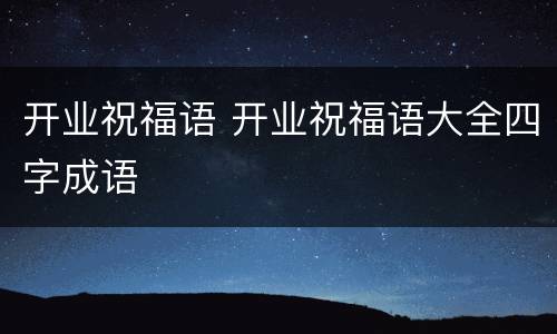 开业祝福语 开业祝福语大全四字成语