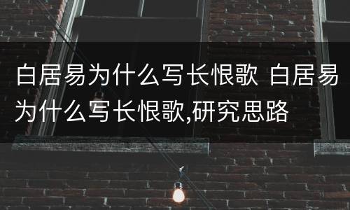 白居易为什么写长恨歌 白居易为什么写长恨歌,研究思路