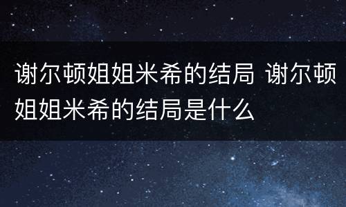 谢尔顿姐姐米希的结局 谢尔顿姐姐米希的结局是什么