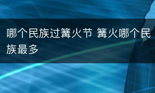 哪个民族过篝火节 篝火哪个民族最多