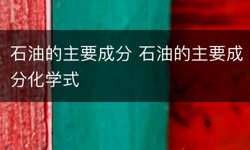 石油的主要成分 石油的主要成分化学式