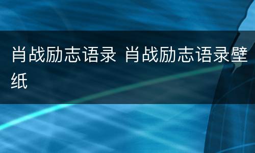 肖战励志语录 肖战励志语录壁纸