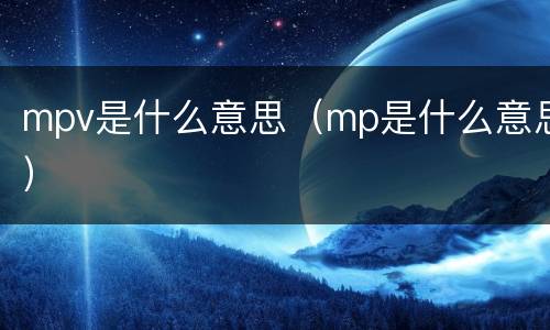 mpv是什么意思（mp是什么意思）