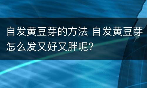 自发黄豆芽的方法 自发黄豆芽怎么发又好又胖呢?