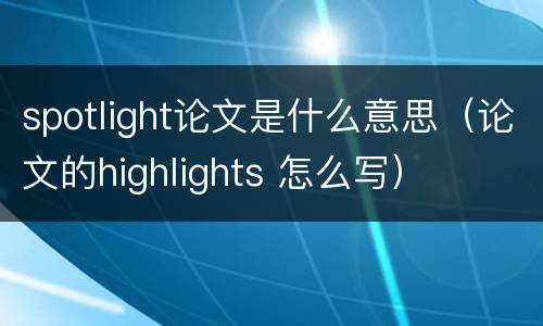 spotlight论文是什么意思（论文的highlights 怎么写）