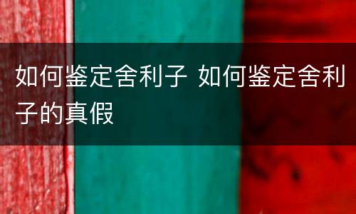 如何鉴定舍利子 如何鉴定舍利子的真假