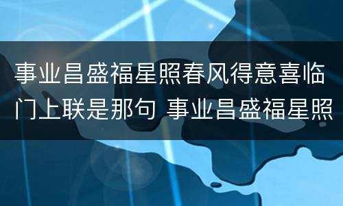 事业昌盛福星照春风得意喜临门上联是那句 事业昌盛福星照春风得意喜临门上下联