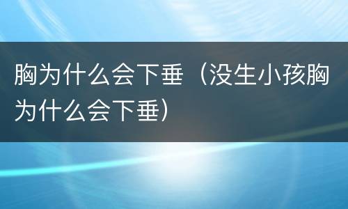 胸为什么会下垂（没生小孩胸为什么会下垂）