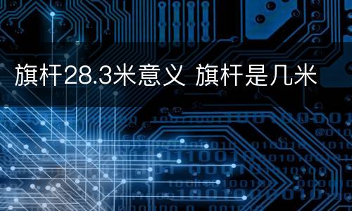 旗杆28.3米意义 旗杆是几米