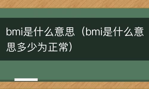 bmi是什么意思（bmi是什么意思多少为正常）