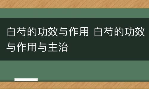 白芍的功效与作用 白芍的功效与作用与主治