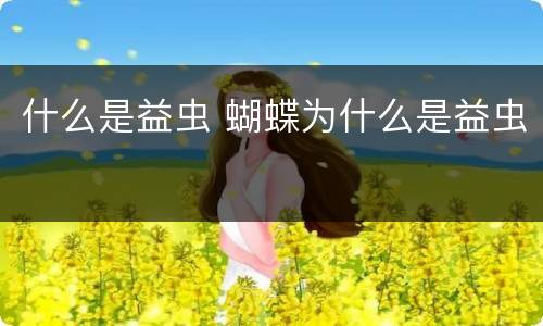 什么是益虫 蝴蝶为什么是益虫