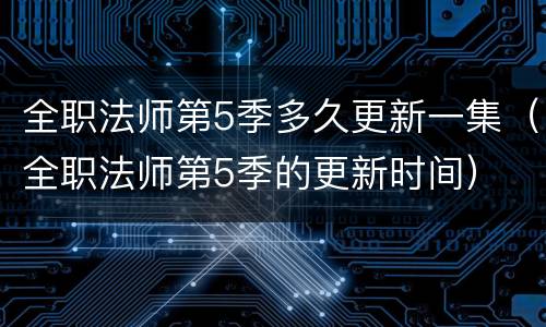 全职法师第5季多久更新一集（全职法师第5季的更新时间）