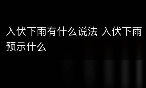 入伏下雨有什么说法 入伏下雨预示什么