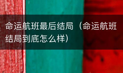 命运航班最后结局（命运航班结局到底怎么样）