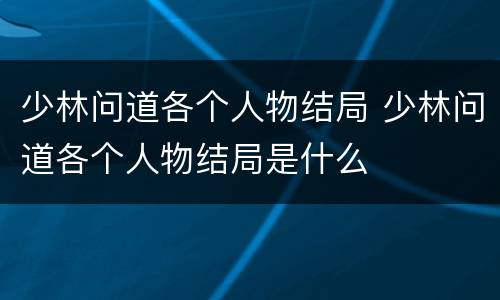 少林问道各个人物结局 少林问道各个人物结局是什么