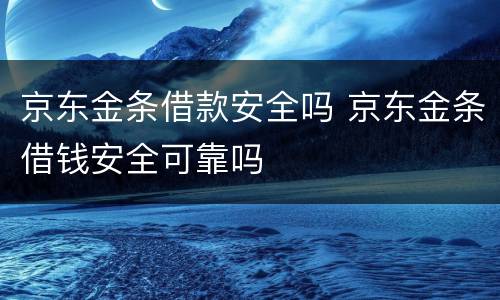 京东金条借款安全吗 京东金条借钱安全可靠吗