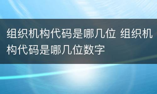 组织机构代码是哪几位 组织机构代码是哪几位数字