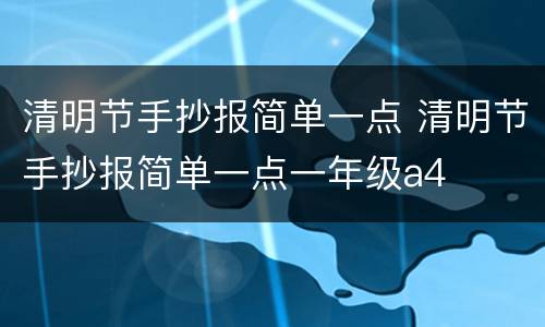 清明节手抄报简单一点 清明节手抄报简单一点一年级a4