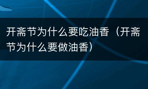 开斋节为什么要吃油香（开斋节为什么要做油香）