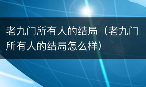 老九门所有人的结局（老九门所有人的结局怎么样）