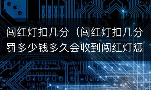 闯红灯扣几分（闯红灯扣几分罚多少钱多久会收到闯红灯惩罚）