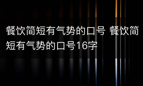 餐饮简短有气势的口号 餐饮简短有气势的口号16字