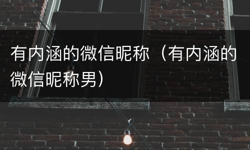 有内涵的微信昵称（有内涵的微信昵称男）