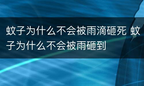 蚊子为什么不会被雨滴砸死 蚊子为什么不会被雨砸到