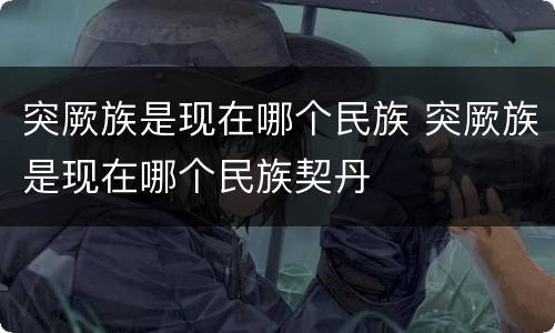 突厥族是现在哪个民族 突厥族是现在哪个民族契丹