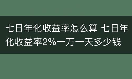 七日年化收益率怎么算 七日年化收益率2%一万一天多少钱