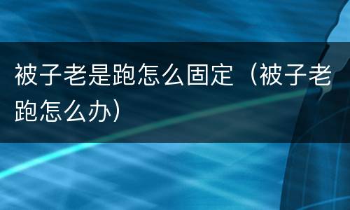 被子老是跑怎么固定（被子老跑怎么办）