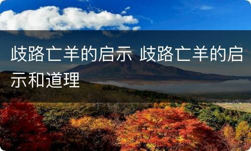 歧路亡羊的启示 歧路亡羊的启示和道理