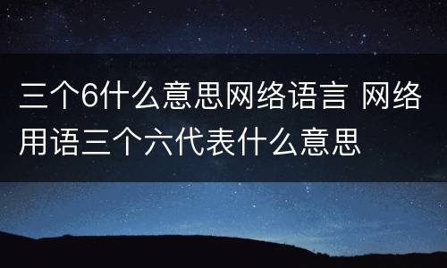 三个6什么意思网络语言 网络用语三个六代表什么意思